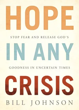 Hope in Any Crisis: Stop Fear and Release Godâ€™s Goodness in Uncertain Times