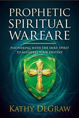 Prophetic Spiritual Warfare: Partnering With the Holy Spirit to Manifest Your Destiny
